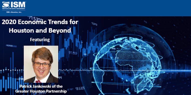 ISM-Houston 2020 Economic Trends for Houston and Beyond Patrick Jankowski Speaker