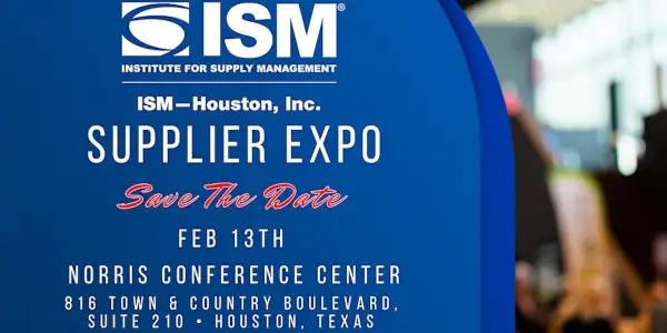 Image of announcing ISM-Houston Supplier Expo, Feb. 13th, 2024 at the Norris Conference Center, 816 Town & Country Blvd. Suite 210, Houston, TX